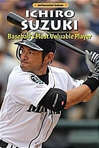 Ichiro Suzuki: Baseballs Most Valuable Player (Library Binding)