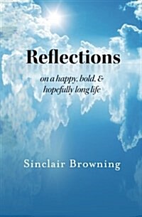 Reflections: On A A Happy, Bold, and Hopefully Long Life (Paperback)