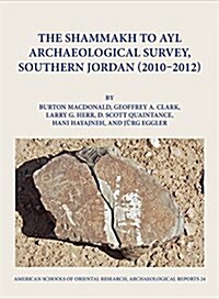 The Shammakh to Ayl Archaeological Survey, Southern Jordan (2010-2012) (Hardcover)