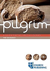 Pilgrim - The Eucharist: A Course for the Christian Journey (Paperback)