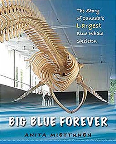 Big Blue Forever: The Story of Canadas Largest Blue Whale Skeleton (Hardcover)