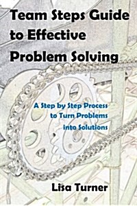 Team Steps Guide to Effective Problem Solving: A Step by Step Process to Turn Problems Into Solutions (Paperback)