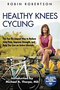 Healthy Knees Cycling: The Fun No-Impact Way to Reduce Joint Pain, Improve Strength, and Help You Live an Active Lifestyle (Paperback)
