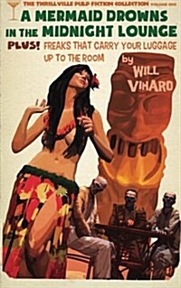 The Thrillville Pulp Fiction Collecton, Volume One: A Mermaid Drowns in the Midnight Lounge/Freaks That Carry Your Luggage Up to the Room (Paperback)