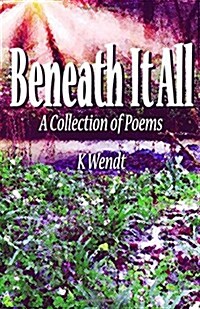 Beneath It All: A Collection of Poems (Paperback)