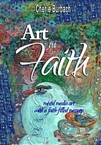 Art and Faith: Mixed Media Art with a Faith-Filled Message (Paperback)