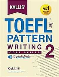 Kallis TOEFL Ibt Pattern Writing 2: Core Skills (College Test Prep 2016 + Study Guide Book + Practice Test + Skill Building - TOEFL Ibt 2016) (Paperback, 2)