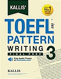 Kallis TOEFL Ibt Pattern Writing 3: Final Prep (College Test Prep 2016 + Study Guide Book + Practice Test + Skill Building - TOEFL Ibt 2016) (Paperback, 3)