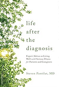 Life After the Diagnosis: Expert Advice on Living Well with Serious Illness for Patients and Caregivers (Paperback)