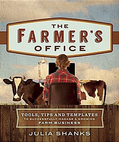 The Farmers Office: Tools, Tips and Templates to Successfully Manage a Growing Farm Business (Paperback)
