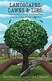 Landscapes, Lawns, & Lies: How to Avoid Shady Practices That Cost You Time, Money and More (Paperback)