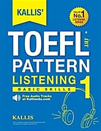 Kallis TOEFL Ibt Pattern Listening 1: Basic Skills (College Test Prep 2016 + Study Guide Book + Practice Test + Skill Building - TOEFL Ibt 2016) (Paperback)