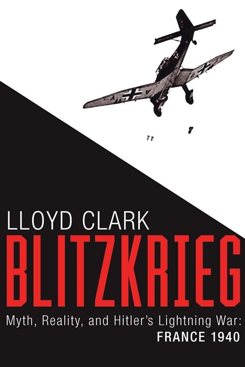 Blitzkrieg: Myth, Reality, and Hitlers Lightning War: France 1940 (Hardcover)