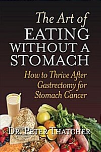 The Art of Eating Without a Stomach: How to Thrive After Gastrectomy for Stomach Cancer (Paperback)