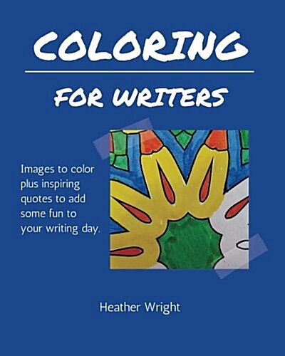 Coloring for Writers: Images to Color Plus Inspiring Quotes to Add Some Fun to Your Writing Day. (Paperback)