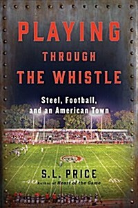 Playing Through the Whistle: Steel, Football, and an American Town (Hardcover)