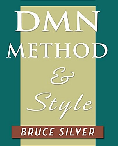 Dmn Method and Style: The Practitioners Guide to Decision Modeling with Business Rules (Paperback)