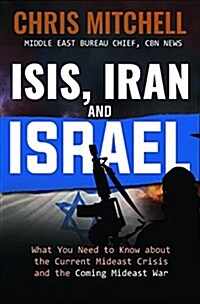 Isis, Iran and Israel: What You Need to Know about the Mideast Crisis and the Upcoming War (Paperback)