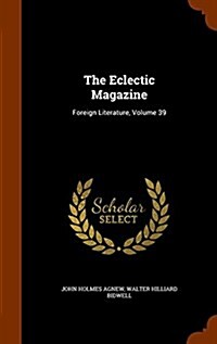 The Eclectic Magazine: Foreign Literature, Volume 39 (Hardcover)