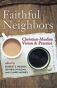 Faithful Neighbors: Christian-Muslim Vision and Practice (Paperback)