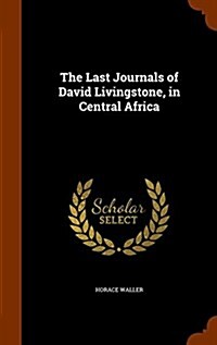 The Last Journals of David Livingstone, in Central Africa (Hardcover)