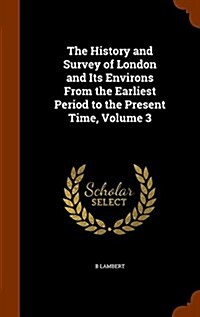 The History and Survey of London and Its Environs from the Earliest Period to the Present Time, Volume 3 (Hardcover)