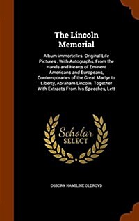 The Lincoln Memorial: Album-Immortelles. Original Life Pictures, with Autographs, from the Hands and Hearts of Eminent Americans and Europea (Hardcover)