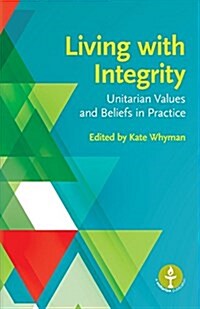 Living with Integrity: Unitarian Values and Beliefs in Practice (Paperback)