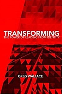 Transforming: The Power of Leading from Identity (Paperback)