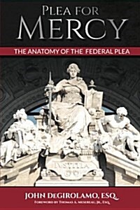 Plea for Mercy: The Anatomy of the Federal Plea (Paperback)