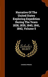Narrative of the United States Exploring Expedition During the Years 1838, 1839, 1840, 1841, 1842, Volume 5 (Hardcover)