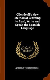 Ollendorffs New Method of Learning to Read, Write and Speak the Spanish Language (Hardcover)