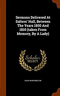 Sermons Delivered at Salters Hall, Between the Years 1800 and 1810 (Taken from Memory, by a Lady) (Hardcover)