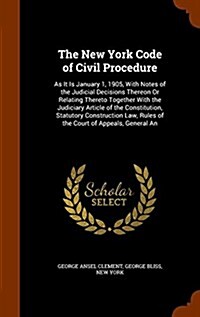 The New York Code of Civil Procedure: As It Is January 1, 1905, with Notes of the Judicial Decisions Thereon or Relating Thereto Together with the Jud (Hardcover)