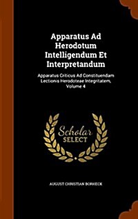 Apparatus Ad Herodotum Intelligendum Et Interpretandum: Apparatus Criticus Ad Constituendam Lectionis Herodoteae Integritatem, Volume 4 (Hardcover)