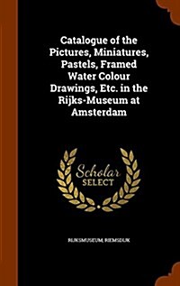 Catalogue of the Pictures, Miniatures, Pastels, Framed Water Colour Drawings, Etc. in the Rijks-Museum at Amsterdam (Hardcover)