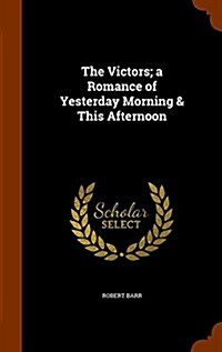 The Victors; A Romance of Yesterday Morning & This Afternoon (Hardcover)