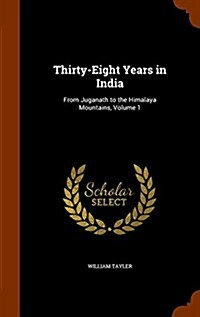 Thirty-Eight Years in India: From Juganath to the Himalaya Mountains, Volume 1 (Hardcover)