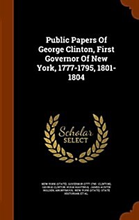 Public Papers of George Clinton, First Governor of New York, 1777-1795, 1801-1804 (Hardcover)