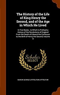 The History of the Life of King Henry the Second, and of the Age in Which He Lived: In Five Books; To Which Is Prefixed a History of the Revolutions o (Hardcover)