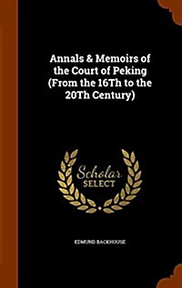 Annals & Memoirs of the Court of Peking (from the 16th to the 20th Century) (Hardcover)