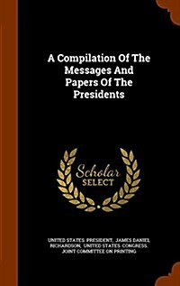 A Compilation of the Messages and Papers of the Presidents (Hardcover)