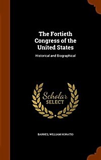 The Fortieth Congress of the United States: Historical and Biographical (Hardcover)