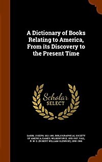 A Dictionary of Books Relating to America, from Its Discovery to the Present Time (Hardcover)