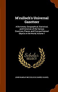 MCullochs Universal Gazetteer: A Dictionary, Geographical, Statistical, and Historical, of the Various Countries, Places, and Principal Natural Obje (Hardcover)