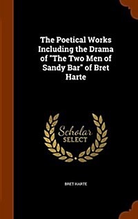 The Poetical Works Including the Drama of the Two Men of Sandy Bar of Bret Harte (Hardcover)