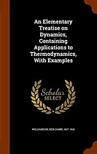 An Elementary Treatise on Dynamics, Containing Applications to Thermodynamics, with Examples (Hardcover)