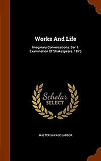 Works and Life: Imaginary Conversations: Ser. I. Examination of Shakespeare. 1876 (Hardcover)