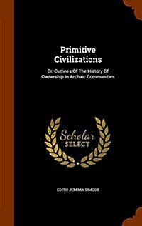 Primitive Civilizations: Or, Outlines of the History of Ownership in Archaic Communities (Hardcover)