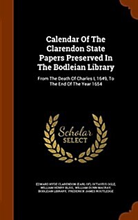 Calendar of the Clarendon State Papers Preserved in the Bodleian Library: From the Death of Charles I, 1649, to the End of the Year 1654 (Hardcover)